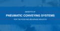 Benefits of Pneumatic Conveying for the Food & Beverage Industry