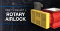 How to Select a Rotary Airlock